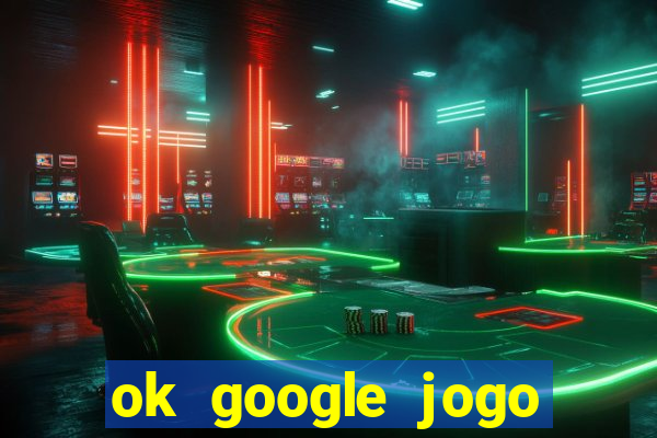 ok google jogo para ganhar dinheiro